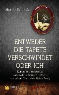 Cover „Entweder die Tapete verschwindet oder ich!“. Kuriose und mysteriöse Todesfälle berühmter Dichter – von Albert Camus bis Stefan Zweig