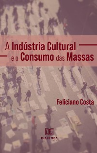 Cover A Indústria Cultural e o Consumo das Massas