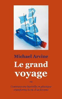 Cover Le grand voyage - ou Comment une bouteille en plastique transforma la vie d'un homme