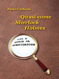 Cover Quasi come Sherlock Holmes. Vita e storie da investigatore