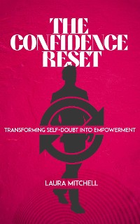 Cover The Confidence Reset - Transforming Self-Doubt into Empowerment