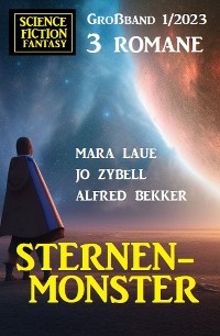Cover Sternenmonster: Science Fiction Fantasy Großband 3 Romane 1/2023