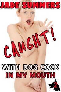 Cover Caught! With Dog Cock in My Mouth (Caught! Series #2) - Bestiality Zoophilia Creampie Bareback Oral Deep Throat Mind Control Spit Roast Humiliation Gangbang Public Sex