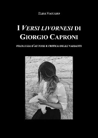 Cover I Versi livornesi di Giorgio Caproni (sottotitolo Filologia d'autore e critica della varianti)