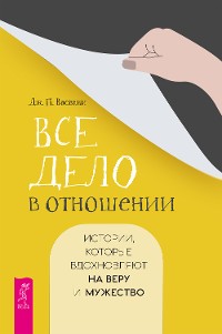 Cover Все дело в отношении. Истории, которые вдохновляют на веру и мужество