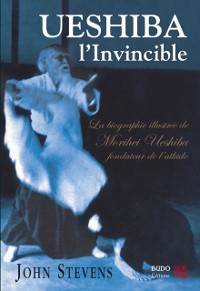 Cover Ueshiba l''Invincible : La biographie illustrée de Morihei Ueshiba