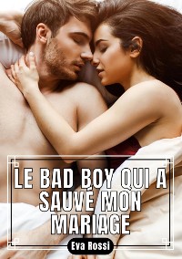 Cover Le Bad Boy qui a sauvé Mon Mariage