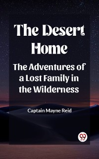 Cover The Desert Home The Adventures Of A Lost Family In The Wilderness