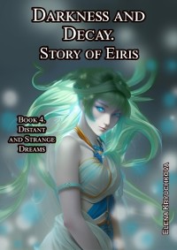 Cover Darkness and Decay. Story of Eiris. Book 4. Distant and Strange Dreams