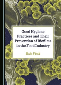 Cover Good Hygiene Practices and Their Prevention of Biofilms in the Food Industry