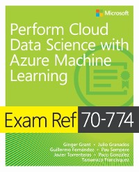 Cover Exam Ref 70-774 Perform Cloud Data Science with Azure Machine Learning