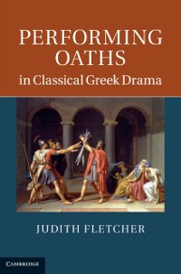 Cover Performing Oaths in Classical Greek Drama