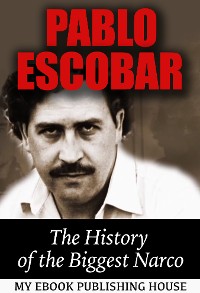 Cover Pablo Escobar: The History of the Biggest Narco