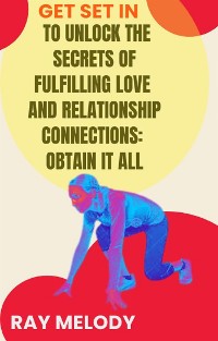 Cover Get Set In To Unlock The Secrets Of Fulfilling Love And Relationship Connections: Obtain It All