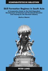 Cover Skill Formation Regimes in South Asia : A Comparative Study on the Path-dependent Development of Technical and Vocational Education and Training for the Garment Industry
