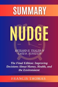 Cover Summary of Nudge by  Richard H. Thaler & Cass R. Sunstein:The Final Edition: Improving Decisions About Money, Health, and the Environment