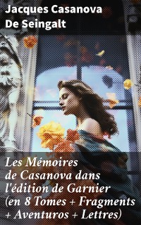 Cover Les Mémoires de Casanova dans l'édition de Garnier (en 8 Tomes + Fragments + Aventuros + Lettres)