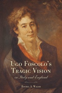 Cover Ugo Foscolo's Tragic Vision in Italy and England