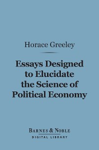 Cover Essays Designed to Elucidate the Science of Political Economy (Barnes & Noble Digital Library)