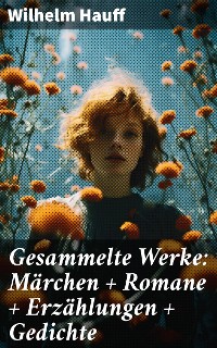 Cover Gesammelte Werke: Märchen + Romane + Erzählungen + Gedichte