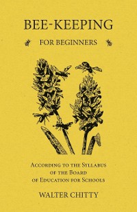 Cover Bee-Keeping for Beginners - According to the Syllabus of the Board of Education for Schools