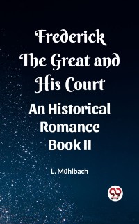 Cover Frederick the Great and His Court An Historical Romance Book II