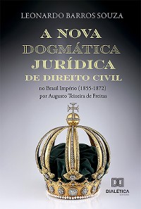 Cover A nova dogmática jurídica de Direito Civil no Brasil Império (1855-1872) por Augusto Teixeira de Freitas