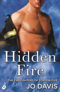 Cover Hidden Fire: The Firefighters of Station Five Book 3