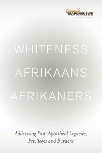 Cover Whiteness Afrikaans Afrikaners: Addressing Post-Apartheid Legacies, Privileges and Burdens