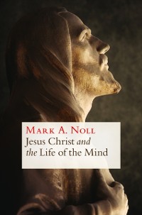 Cover Jesus Christ and the Life of the Mind