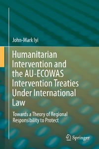 Cover Humanitarian Intervention and the AU-ECOWAS Intervention Treaties Under International Law