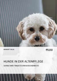 Cover Hunde in der Altenpflege. Aufbau eines tiergestützten Besuchsdienstes