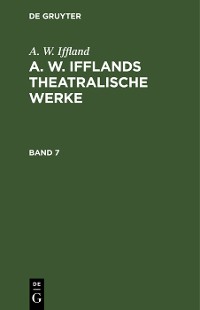 Cover A. W. Iffland: A. W. Ifflands theatralische Werke. Band 7