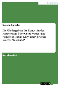 Cover Die Wiedergeburt des Dandys in der Popliteratur? Über Oscar Wildes "The Picture of Dorian Gray" und Christian Krachts "Faserland"