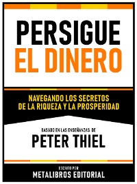 Cover Persigue El Dinero - Basado En Las Enseñanzas De Peter Thiel