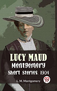 Cover Lucy Maud Montgomery Short Stories, 1904