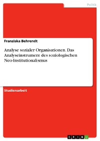 Cover Analyse sozialer Organisationen. Das Analyseinstrument des soziologischen Neo-Institutionalismus