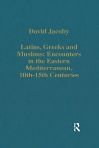 Cover Latins, Greeks and Muslims: Encounters in the Eastern Mediterranean, 10th-15th Centuries