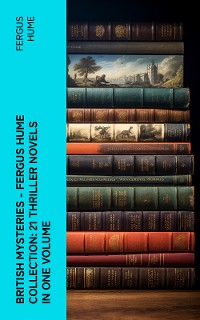 Cover British Mysteries - Fergus Hume Collection: 21 Thriller Novels in One Volume