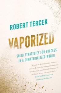 Cover Vaporized : Solid Strategies for Success in a Dematerialized World