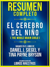 Cover Resumen Completo: El Cerebro Del Niño (The Whole Brain Child) - Basado En El Libro De Daniel J. Siegel Y Tina Payne Bryson