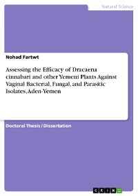 Cover Assessing the Efficacy of Dracaena cinnabari and other Yemeni Plants Against Vaginal Bacterial, Fungal, and Parasitic Isolates, Aden-Yemen