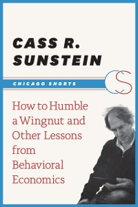 Cover How to Humble a Wingnut and Other Lessons from Behavioral Economics