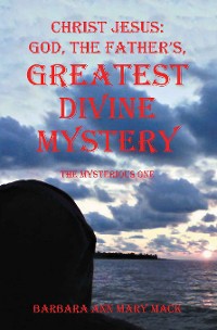 Cover CHRIST JESUS: GOD, THE FATHER’S, GREATEST DIVINE MYSTERY