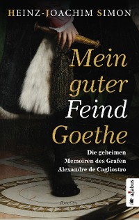 Cover Mein guter Feind Goethe. Die geheimen Memoiren des Grafen Alexandre de Cagliostro