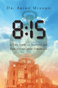 Cover 8:15 A True Story of Survival and Forgiveness from Hiroshima