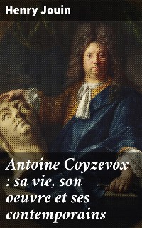Cover Antoine Coyzevox : sa vie, son oeuvre et ses contemporains