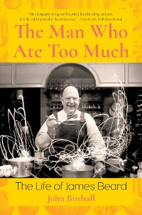 Cover The Man Who Ate Too Much: The Life of James Beard