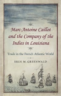 Cover Marc-Antoine Caillot and the Company of the Indies in Louisiana