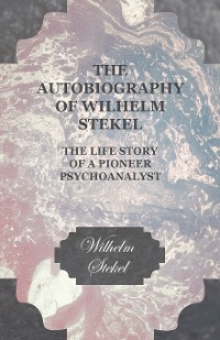 Cover The Autobiography of Wilhelm Stekel - The Life Story of a Pioneer Psychoanalyst